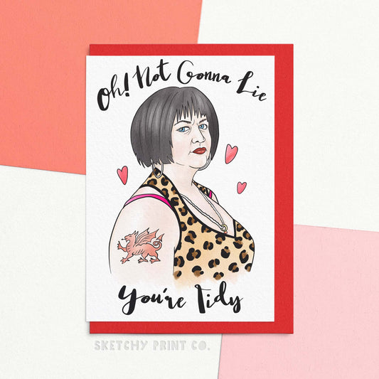 Funny Valentine's Day card reading Oh! Not gonna lie, you're tidy! Looking for a funny Valentine's Day card for the TV lover in your life? We've got you babe! Show your affection in a stern Welsh way and make them chuckle. Perfect for the Smithy to your Nessa, Tidy!